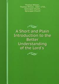 A Short and Plain Introduction to the Better Understanding of the Lord`s .