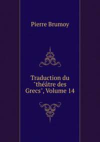 Traduction du "thtre des Grecs", Volume 14