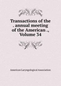 Transactions of the . annual meeting of the American ., Volume 34