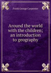 Around the world with the children; an introduction to geography