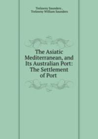 The Asiatic Mediterranean, and Its Australian Port: The Settlement of Port .