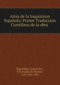 Artes de la Inquisizion Espaola: Primer Traduczion Castellana de la obra .