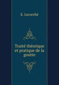 Trait thorique et pratique de la goutte