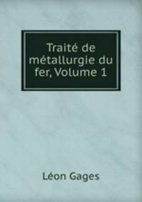 Trait de mtallurgie du fer, Volume 1