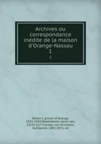 Archives ou correspondance inedite de la maison d`Orange-Nassau. 1