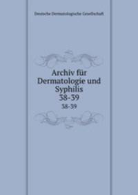 Archiv fr Dermatologie und Syphilis. 38-39