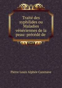 Trait des syphilides ou Maladies vnriennes de la peau: prcd de .