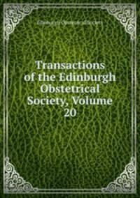 Transactions of the Edinburgh Obstetrical Society, Volume 20
