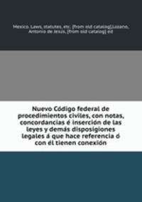 Nuevo Codigo federal de procedimientos civiles, con notas, concordancias e insercion de las leyes y demas disposigiones legales a que hace referencia o con el tienen conexion