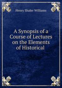 A Synopsis of a Course of Lectures on the Elements of Historical .