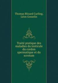 Trait pratique des maladies du testicule du cordon spermatique et du scrotum