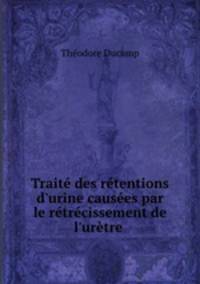 Trait des rtentions d`urine causes par le rtrcissement de l`urtre .