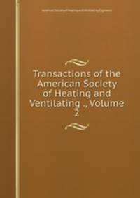 Transactions of the American Society of Heating and Ventilating ., Volume 2