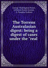 The Torrens Australasian digest: being a digest of cases under the "real .