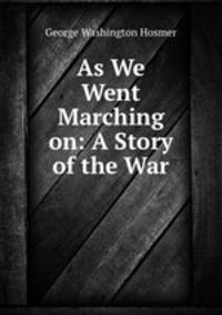 As We Went Marching on: A Story of the War