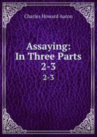 Assaying: In Three Parts. 2-3