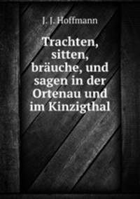 Trachten, sitten, bruche, und sagen in der Ortenau und im Kinzigthal