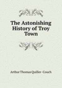 The Astonishing History of Troy Town