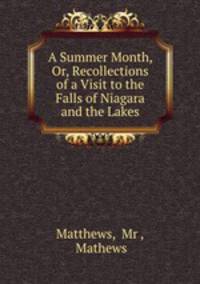 A Summer Month, Or, Recollections of a Visit to the Falls of Niagara and the Lakes