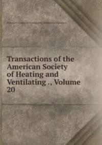 Transactions of the American Society of Heating and Ventilating ., Volume 20