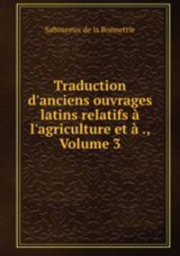 Traduction d`anciens ouvrages latins relatifs l`agriculture et ., Volume 3