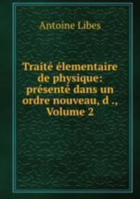 Trait lementaire de physique: prsent dans un ordre nouveau, d ., Volume 2