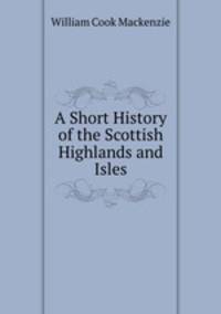 A Short History of the Scottish Highlands and Isles