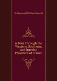 A Tour Through the Western, Southern, and Interior Provinces of France