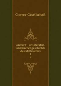 Archiv F ur Literatur- und Kirchengeschichte des Mittelalters. 1