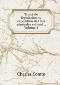 Trait de lgislation ou exposition des lois gnrales suivant ., Volume 4