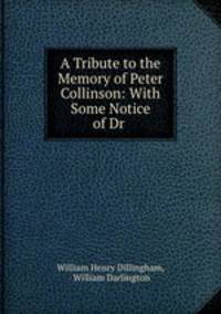 A Tribute to the Memory of Peter Collinson: With Some Notice of Dr .