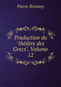 Traduction du "thtre des Grecs", Volume 12