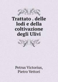 Trattato . delle lodi e della coltivazione degli Ulivi