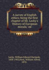 A survey of English ethics; being the first chapter of Mr. Lecky`s `History of European morals;` ed.