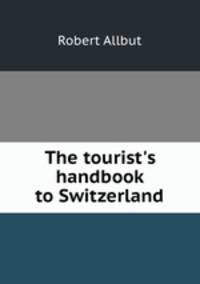 The tourist`s handbook to Switzerland