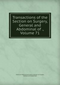 Transactions of the Section on Surgery, General and Abdominal of ., Volume 71