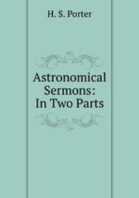 Astronomical Sermons: In Two Parts