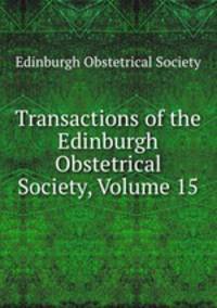Transactions of the Edinburgh Obstetrical Society, Volume 15