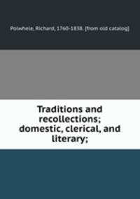 Traditions and recollections; domestic, clerical, and literary;