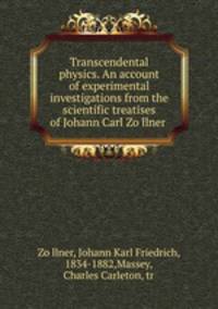 Transcendental physics. An account of experimental investigations from the scientific treatises of Johann Carl Zollner