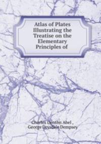 Atlas of Plates Illustrating the Treatise on the Elementary Principles of .