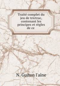 Trait complet du jeu de trictrac, contenant les principes et rgles de ce .