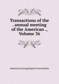 Transactions of the . annual meeting of the American ., Volume 36