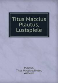 Titus Maccius Plautus, Lustspiele