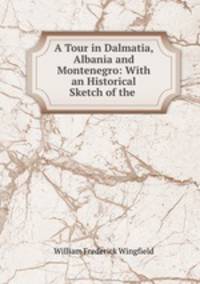 A Tour in Dalmatia, Albania and Montenegro: With an Historical Sketch of the .
