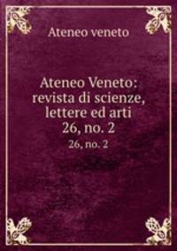 Ateneo Veneto: revista di scienze, lettere ed arti.. 26, no. 2