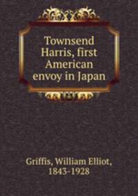 Townsend Harris, first American envoy in Japan
