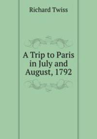 A Trip to Paris in July and August, 1792