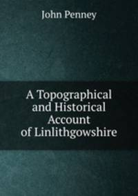 A Topographical and Historical Account of Linlithgowshire
