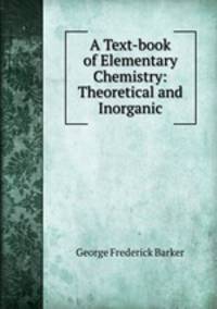 A Text-book of Elementary Chemistry: Theoretical and Inorganic